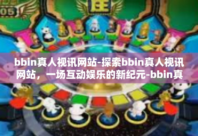 bbin真人视讯网站-探索bbin真人视讯网站，一场互动娱乐的新纪元-bbin真人视讯网站