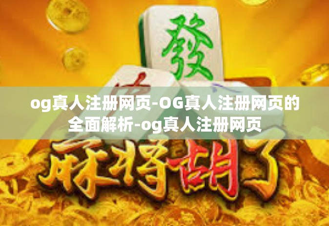 og真人注册网页-OG真人注册网页的全面解析-og真人注册网页