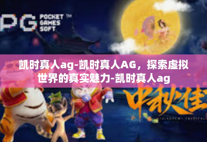 凯时真人ag-凯时真人AG，探索虚拟世界的真实魅力-凯时真人ag