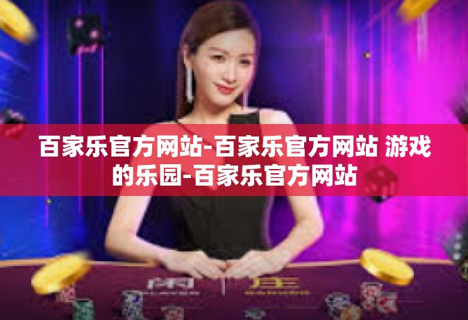 百家乐官方网站-百家乐官方网站 游戏的乐园-百家乐官方网站