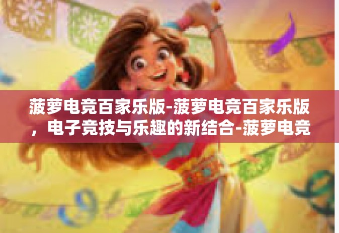 菠萝电竞百家乐版-菠萝电竞百家乐版，电子竞技与乐趣的新结合-菠萝电竞百家乐版