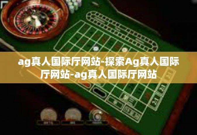 ag真人国际厅网站-探索Ag真人国际厅网站-ag真人国际厅网站