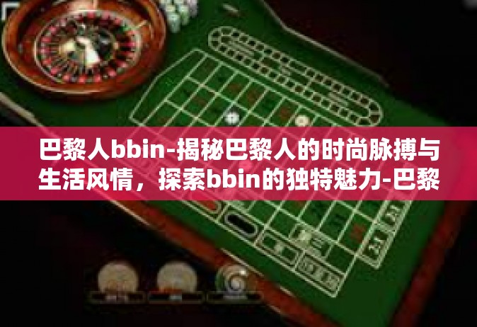 巴黎人bbin-揭秘巴黎人的时尚脉搏与生活风情，探索bbin的独特魅力-巴黎人bbin