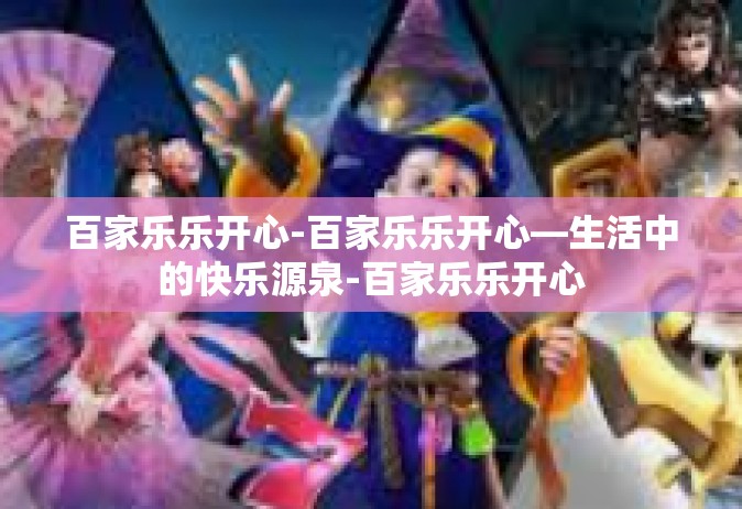 百家乐乐开心-百家乐乐开心—生活中的快乐源泉-百家乐乐开心