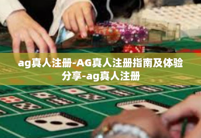 ag真人注册-AG真人注册指南及体验分享-ag真人注册