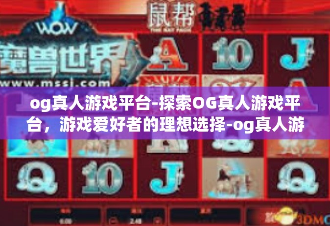 og真人游戏平台-探索OG真人游戏平台，游戏爱好者的理想选择-og真人游戏平台