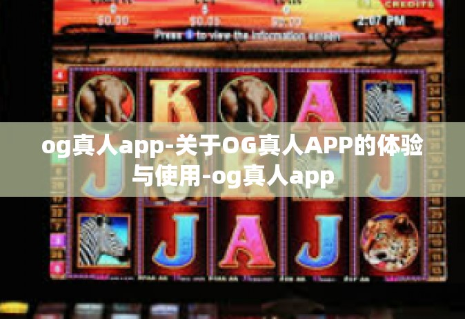 og真人app-关于OG真人APP的体验与使用-og真人app