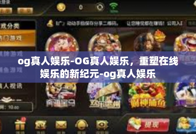 og真人娱乐-OG真人娱乐，重塑在线娱乐的新纪元-og真人娱乐