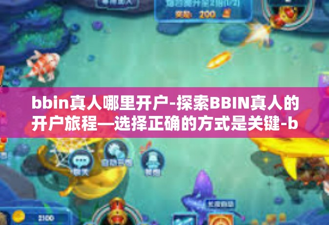 bbin真人哪里开户-探索BBIN真人的开户旅程—选择正确的方式是关键-bbin真人哪里开户