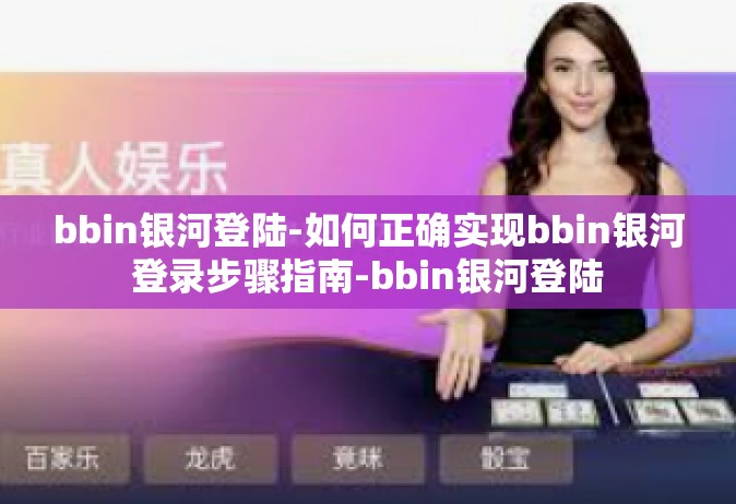bbin银河登陆-如何正确实现bbin银河登录步骤指南-bbin银河登陆