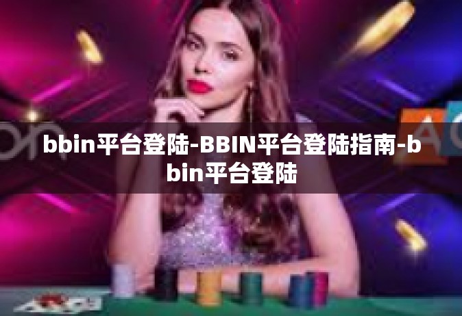 bbin平台登陆-BBIN平台登陆指南-bbin平台登陆