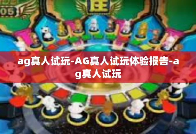 ag真人试玩-AG真人试玩体验报告-ag真人试玩