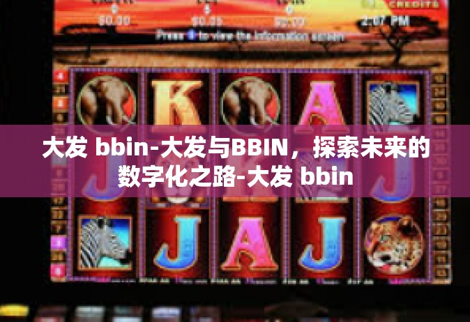 大发 bbin-大发与BBIN，探索未来的数字化之路-大发 bbin