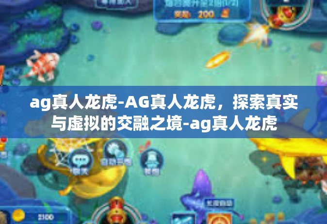 ag真人龙虎-AG真人龙虎，探索真实与虚拟的交融之境-ag真人龙虎